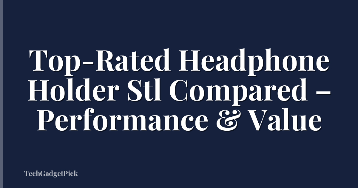 Top-Rated Headphone Holder Stl Compared – Performance & Value