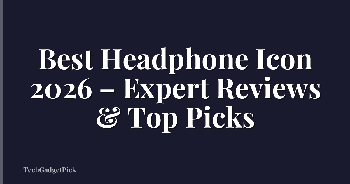 Best Headphone Icon 2026 – Expert Reviews & Top Picks