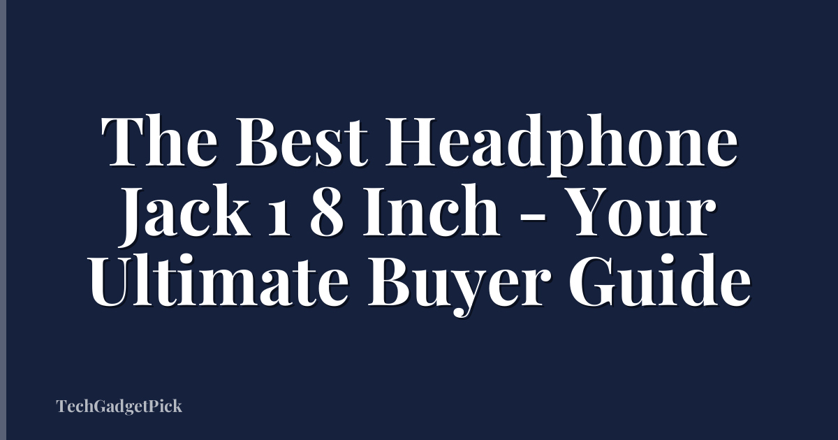 The Best Headphone Jack 1 8 Inch - Your Ultimate Buyer Guide