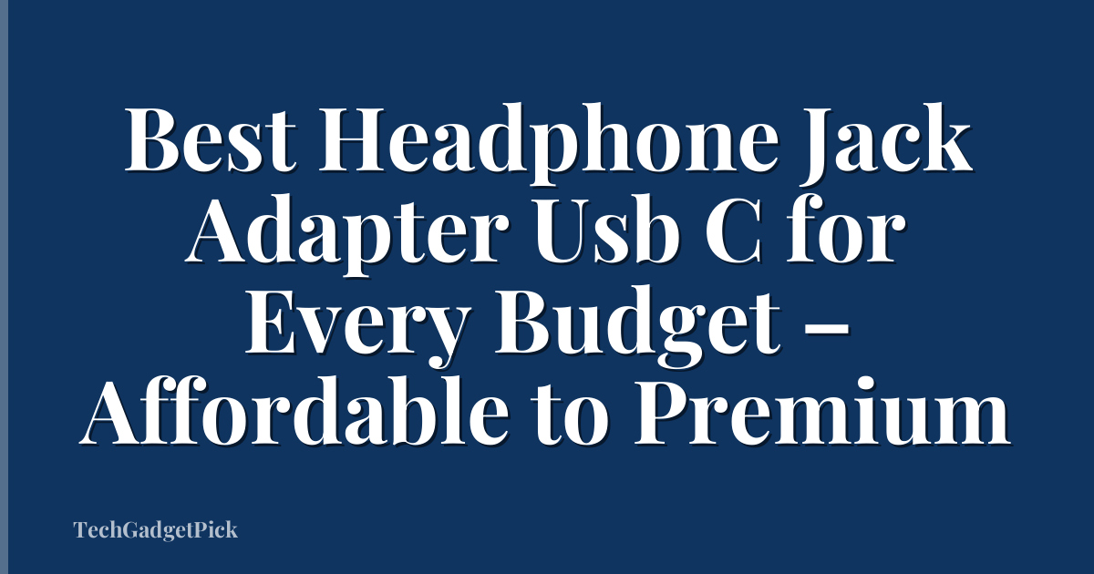 Best Headphone Jack Adapter Usb C for Every Budget – Affordable to Premium