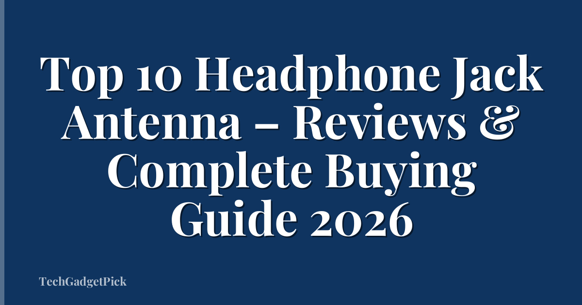 Top 10 Headphone Jack Antenna – Reviews & Complete Buying Guide 2026