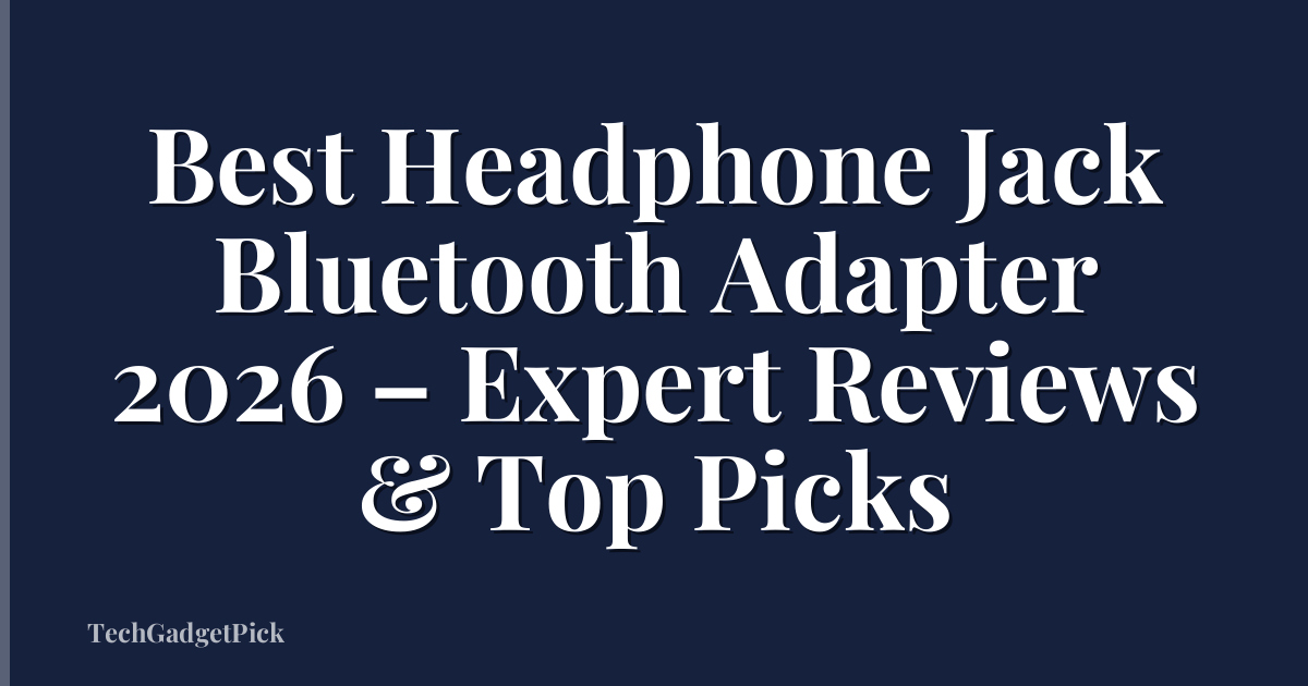 Best Headphone Jack Bluetooth Adapter 2026 – Expert Reviews & Top Picks
