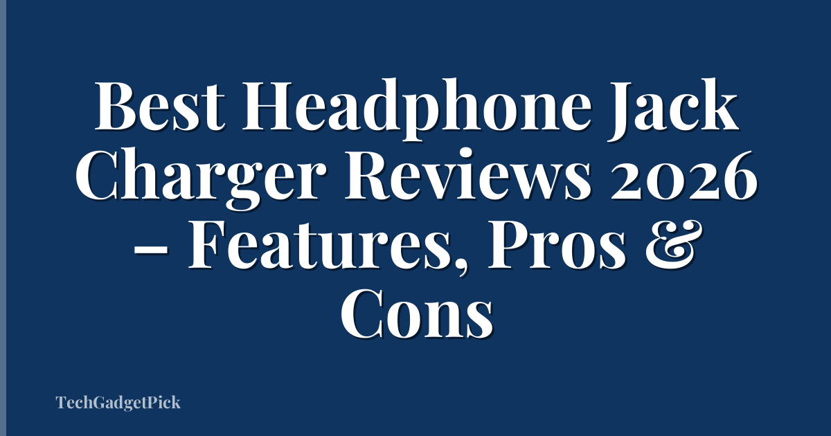 Best Headphone Jack Charger Reviews 2026 – Features, Pros & Cons