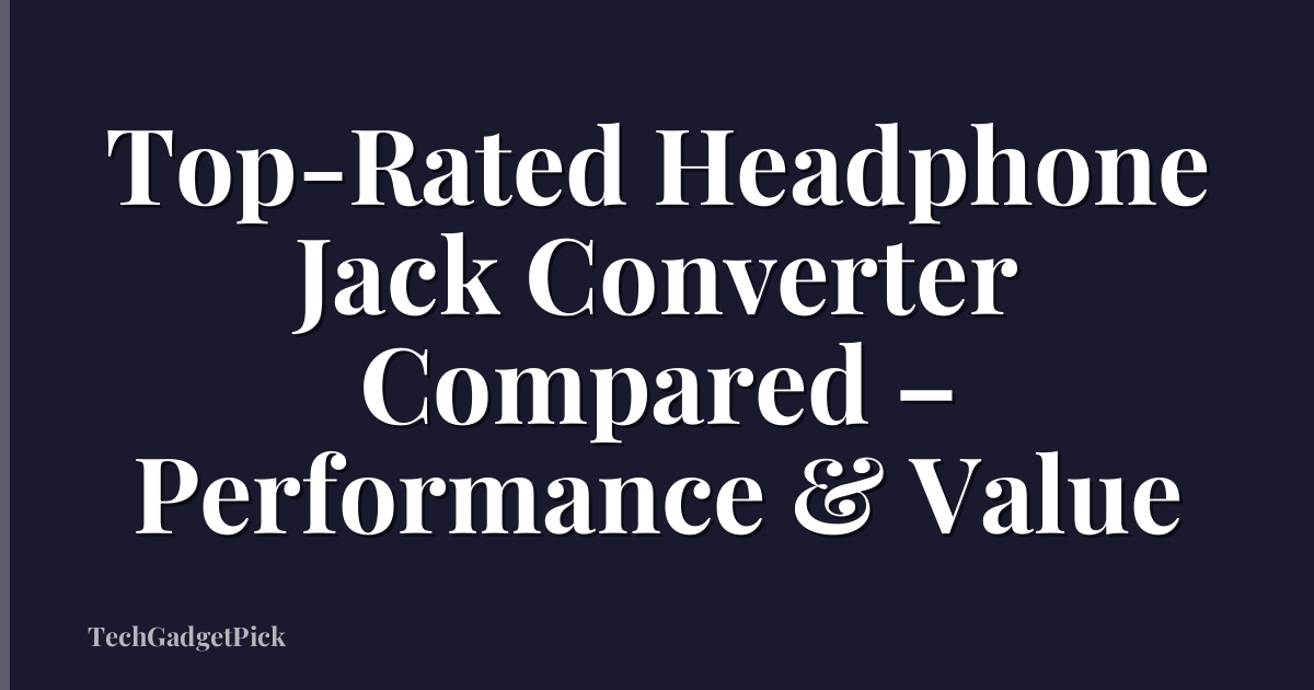 Top-Rated Headphone Jack Converter Compared – Performance & Value
