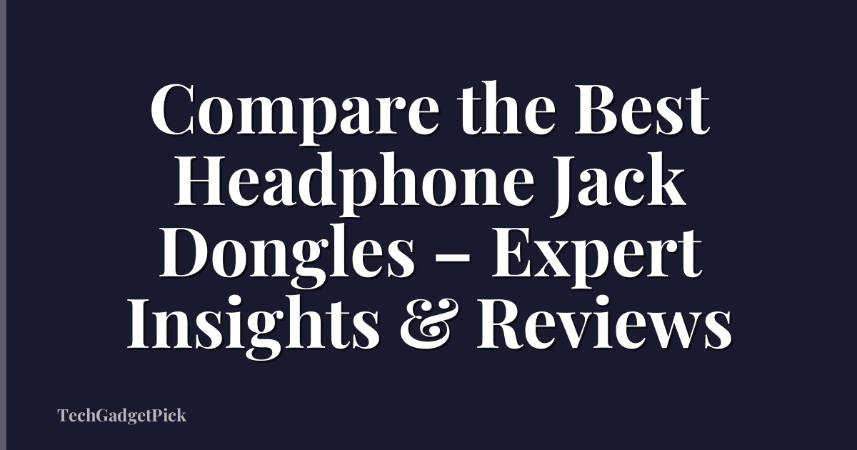 Compare the Best Headphone Jack Dongles – Expert Insights & Reviews