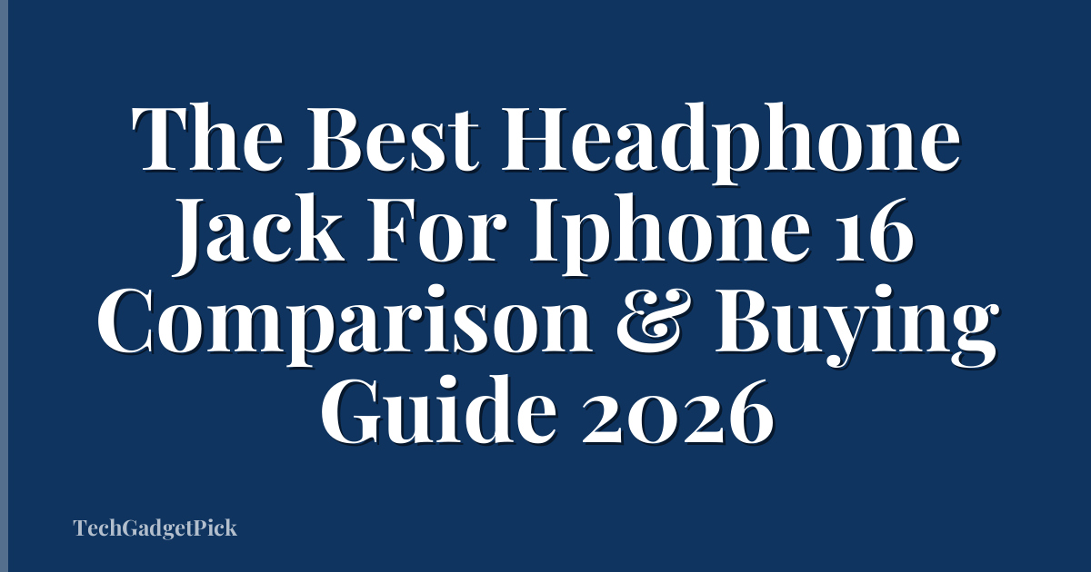 The Best Headphone Jack For Iphone 16 Comparison & Buying Guide 2026
