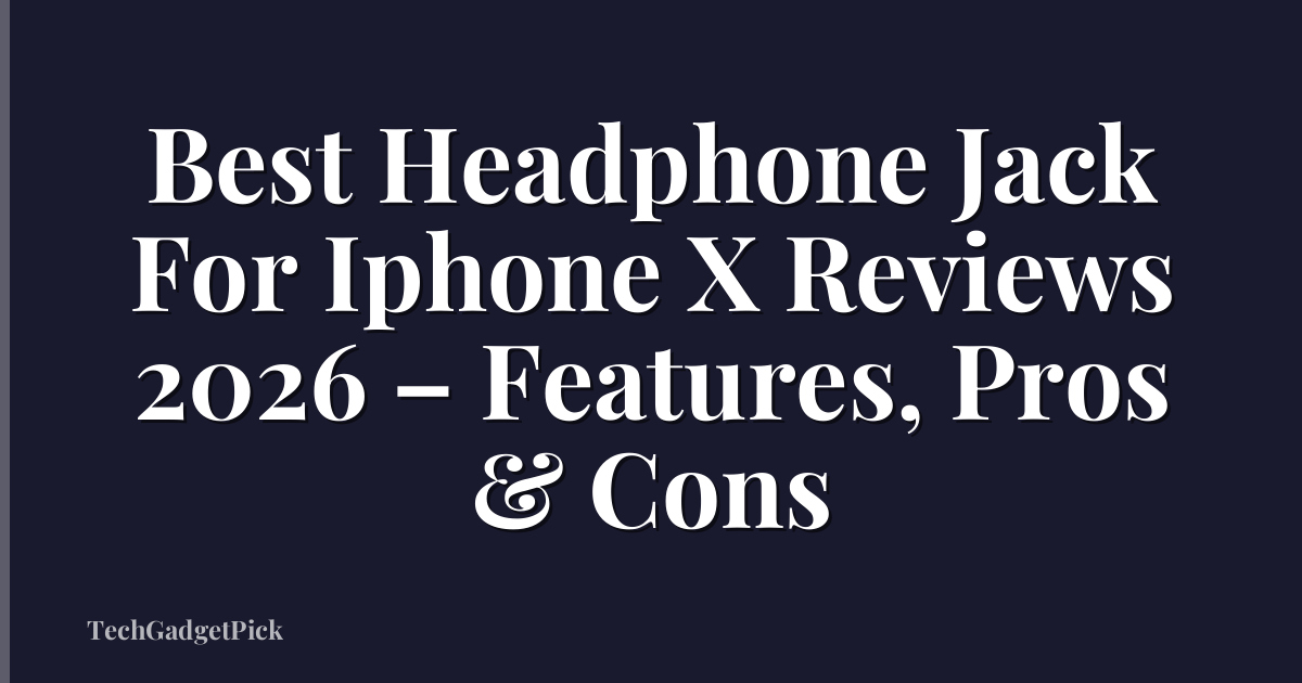 Best Headphone Jack For Iphone X Reviews 2026 – Features, Pros & Cons