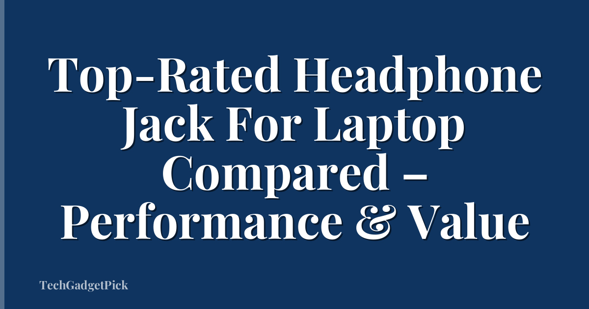 Top-Rated Headphone Jack For Laptop Compared – Performance & Value