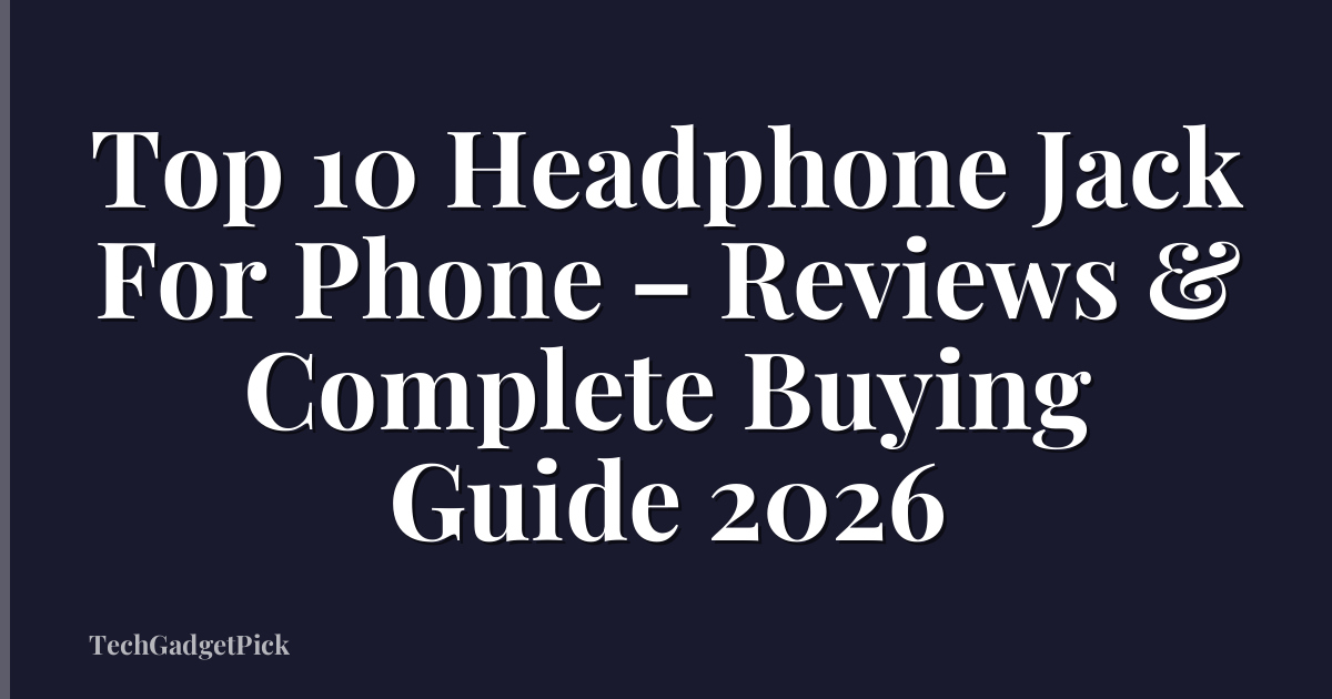 Top 10 Headphone Jack For Phone – Reviews & Complete Buying Guide 2026