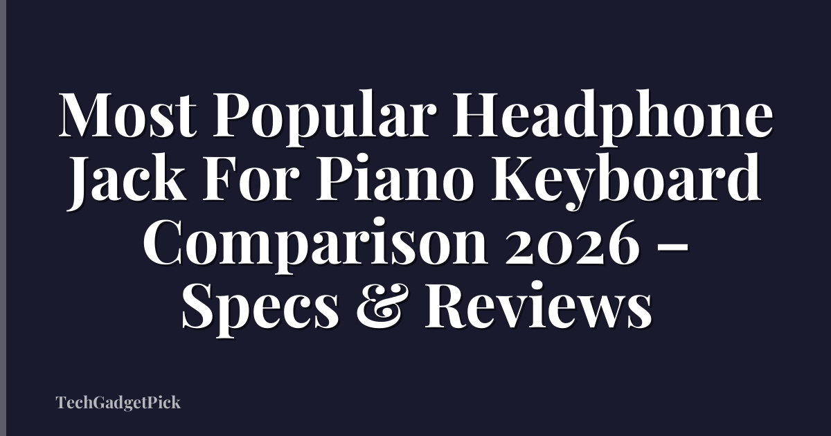 Most Popular Headphone Jack For Piano Keyboard Comparison 2026 – Specs & Reviews