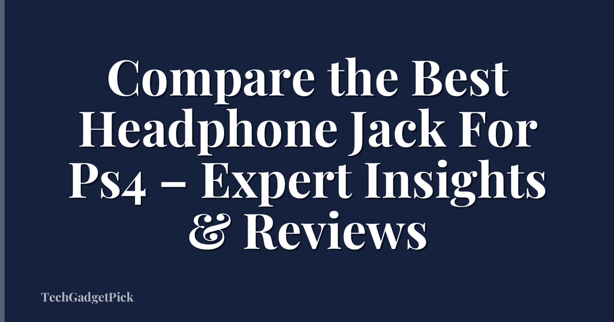 Compare the Best Headphone Jack For Ps4 – Expert Insights & Reviews