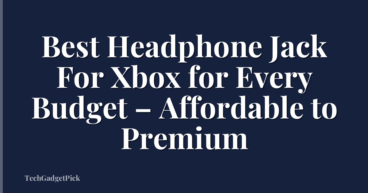 Best Headphone Jack For Xbox for Every Budget – Affordable to Premium