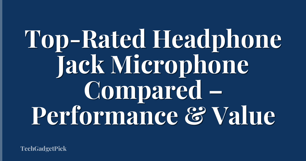 Top-Rated Headphone Jack Microphone Compared – Performance & Value