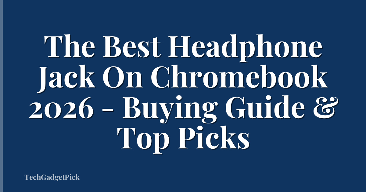 The Best Headphone Jack On Chromebook 2026 - Buying Guide & Top Picks