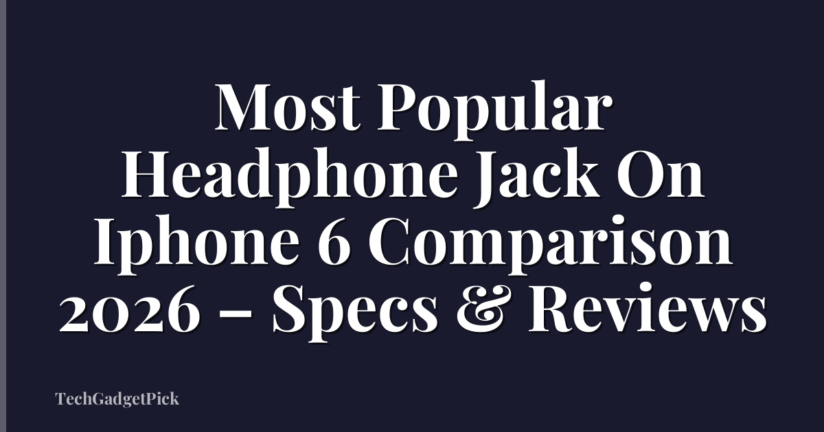 Most Popular Headphone Jack On Iphone 6 Comparison 2026 – Specs & Reviews
