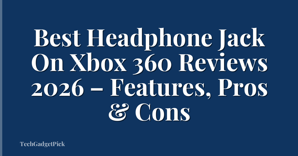 Best Headphone Jack On Xbox 360 Reviews 2026 – Features, Pros & Cons