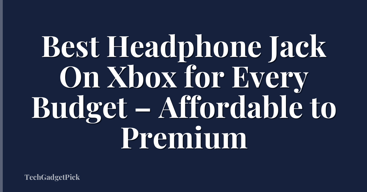 Best Headphone Jack On Xbox for Every Budget – Affordable to Premium