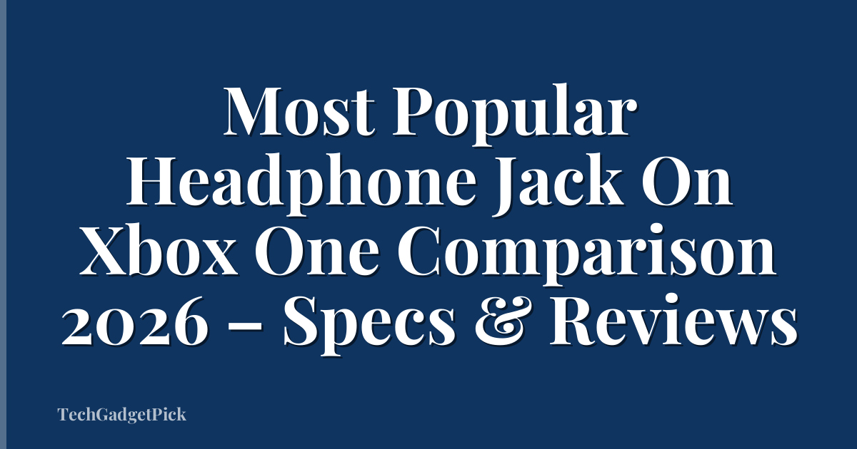 Most Popular Headphone Jack On Xbox One Comparison 2026 – Specs & Reviews