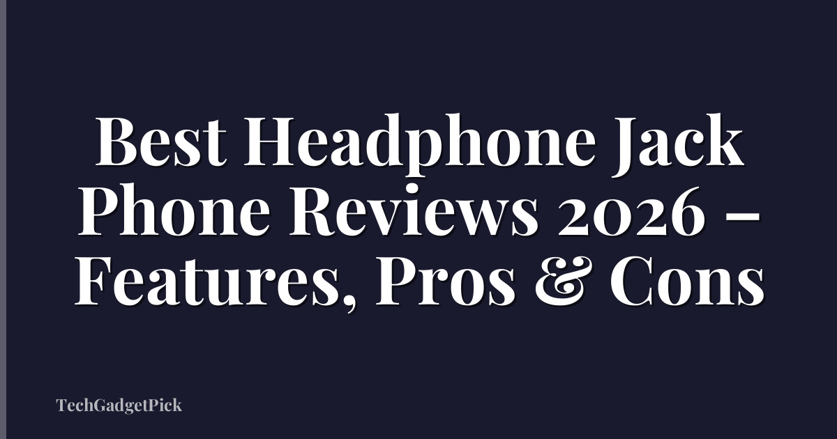Best Headphone Jack Phone Reviews 2026 – Features, Pros & Cons