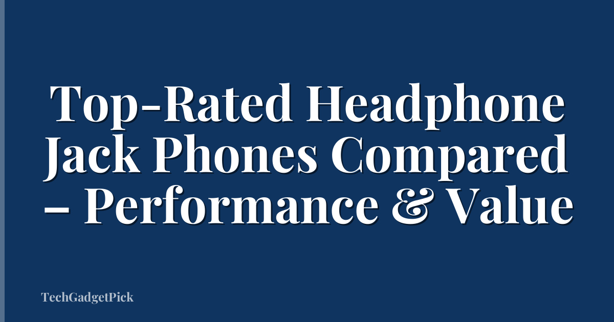 Top-Rated Headphone Jack Phones Compared – Performance & Value