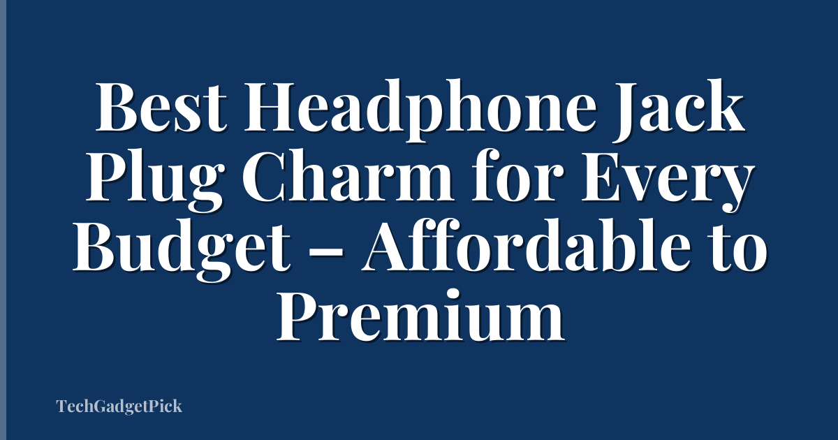 Best Headphone Jack Plug Charm for Every Budget – Affordable to Premium