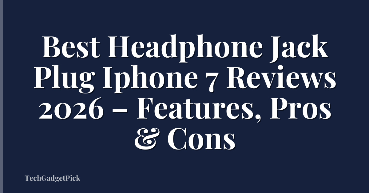 Best Headphone Jack Plug Iphone 7 Reviews 2026 – Features, Pros & Cons