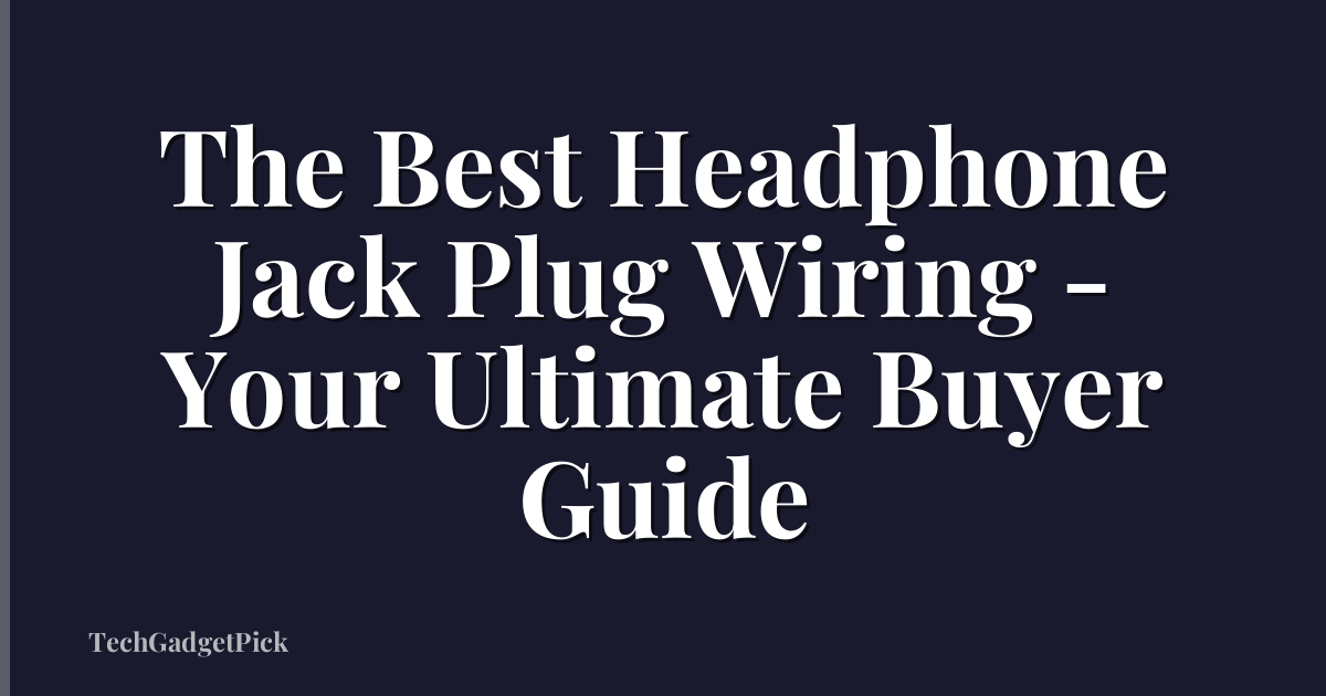 The Best Headphone Jack Plug Wiring - Your Ultimate Buyer Guide