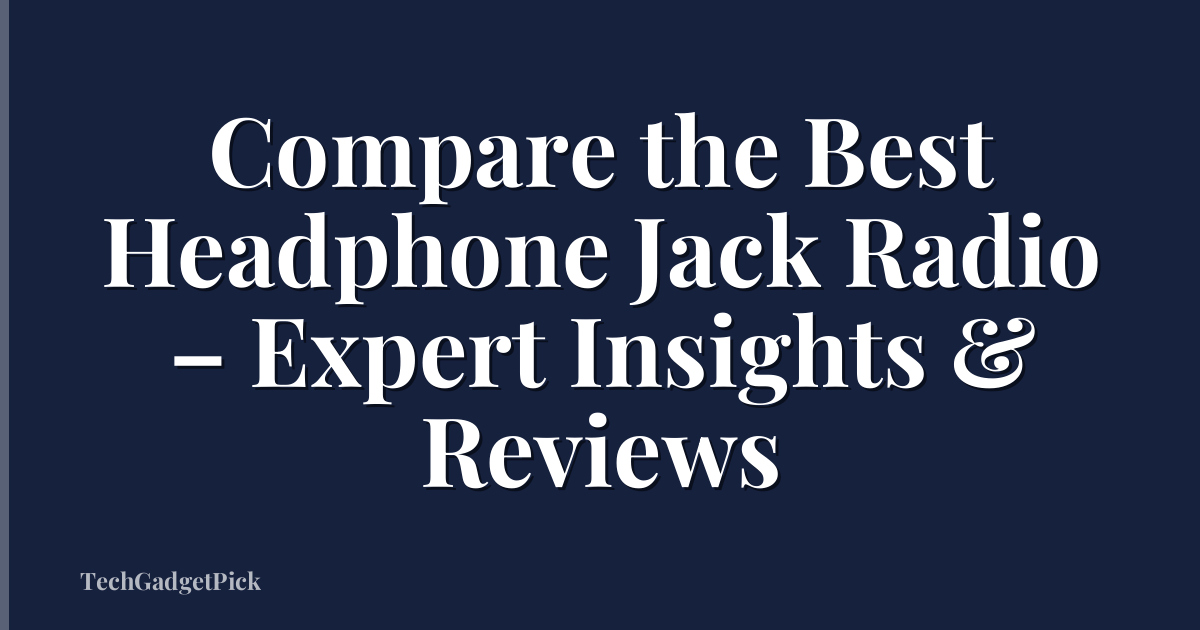 Compare the Best Headphone Jack Radio – Expert Insights & Reviews