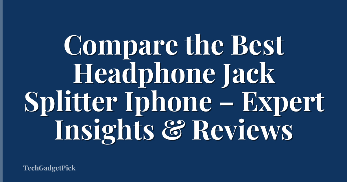 Compare the Best Headphone Jack Splitter Iphone – Expert Insights & Reviews