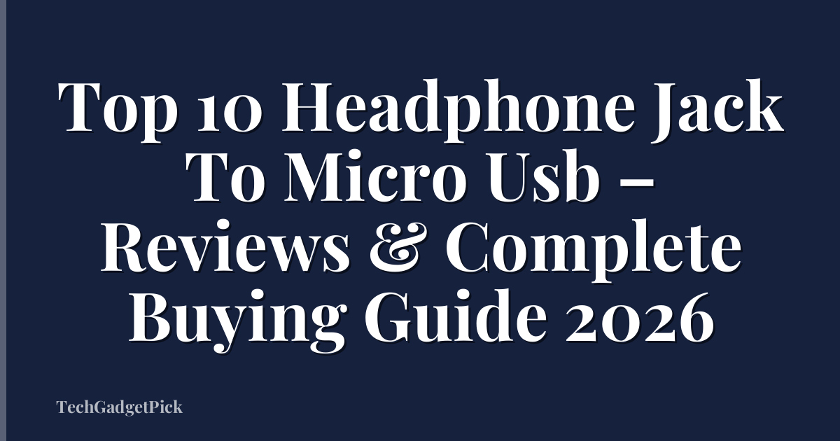 Top 10 Headphone Jack To Micro Usb – Reviews & Complete Buying Guide 2026
