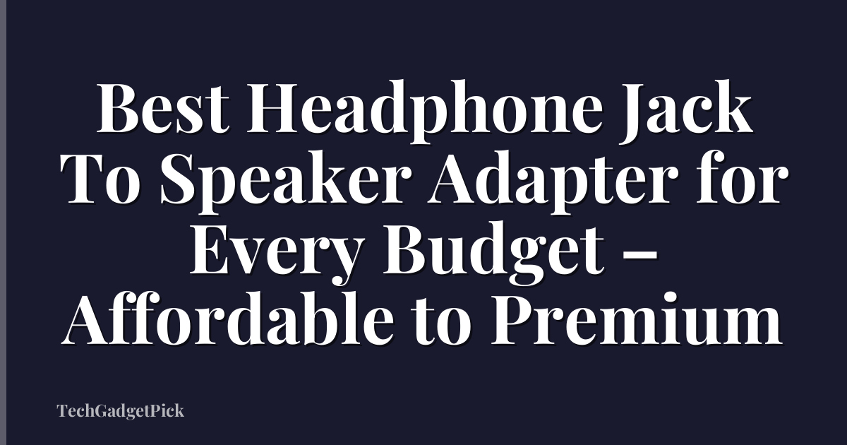 Best Headphone Jack To Speaker Adapter for Every Budget – Affordable to Premium