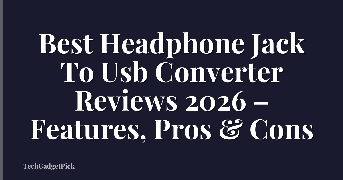Best Headphone Jack To Usb Converter Reviews 2026 – Features, Pros & Cons