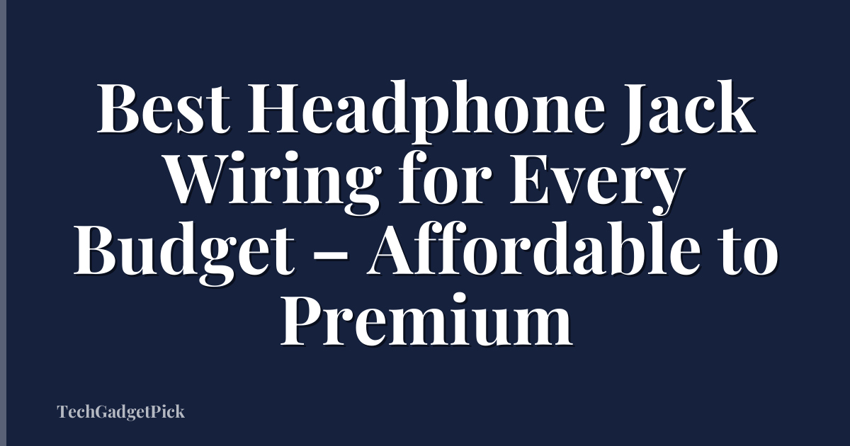 Best Headphone Jack Wiring for Every Budget – Affordable to Premium