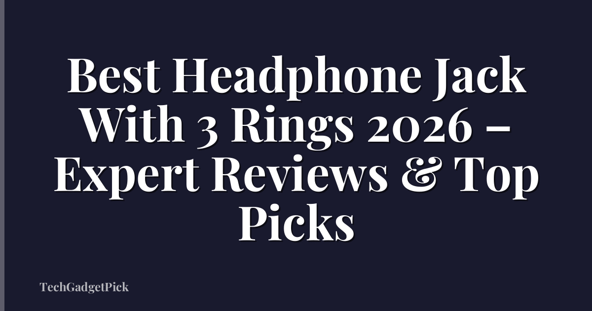 Best Headphone Jack With 3 Rings 2026 – Expert Reviews & Top Picks