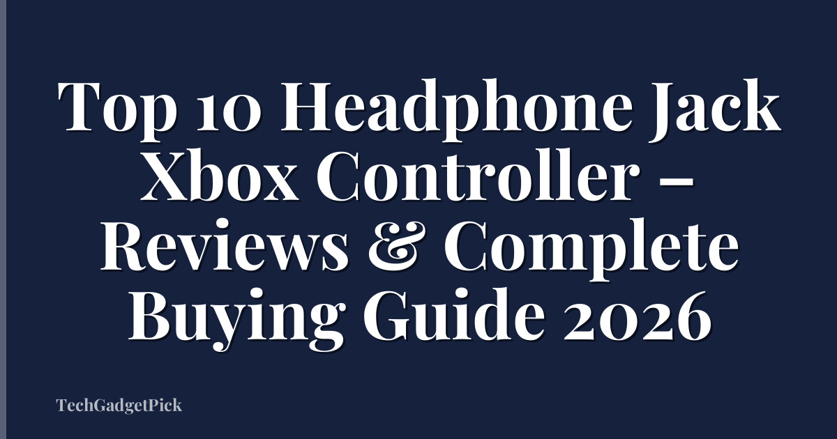 Top 10 Headphone Jack Xbox Controller – Reviews & Complete Buying Guide 2026