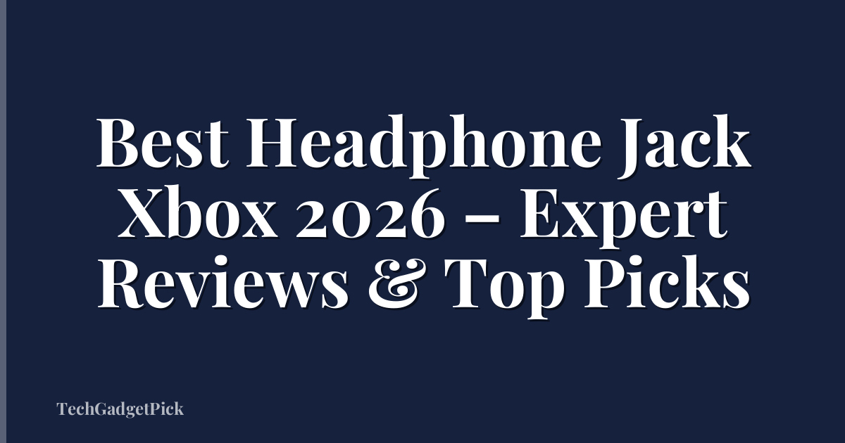 Best Headphone Jack Xbox 2026 – Expert Reviews & Top Picks