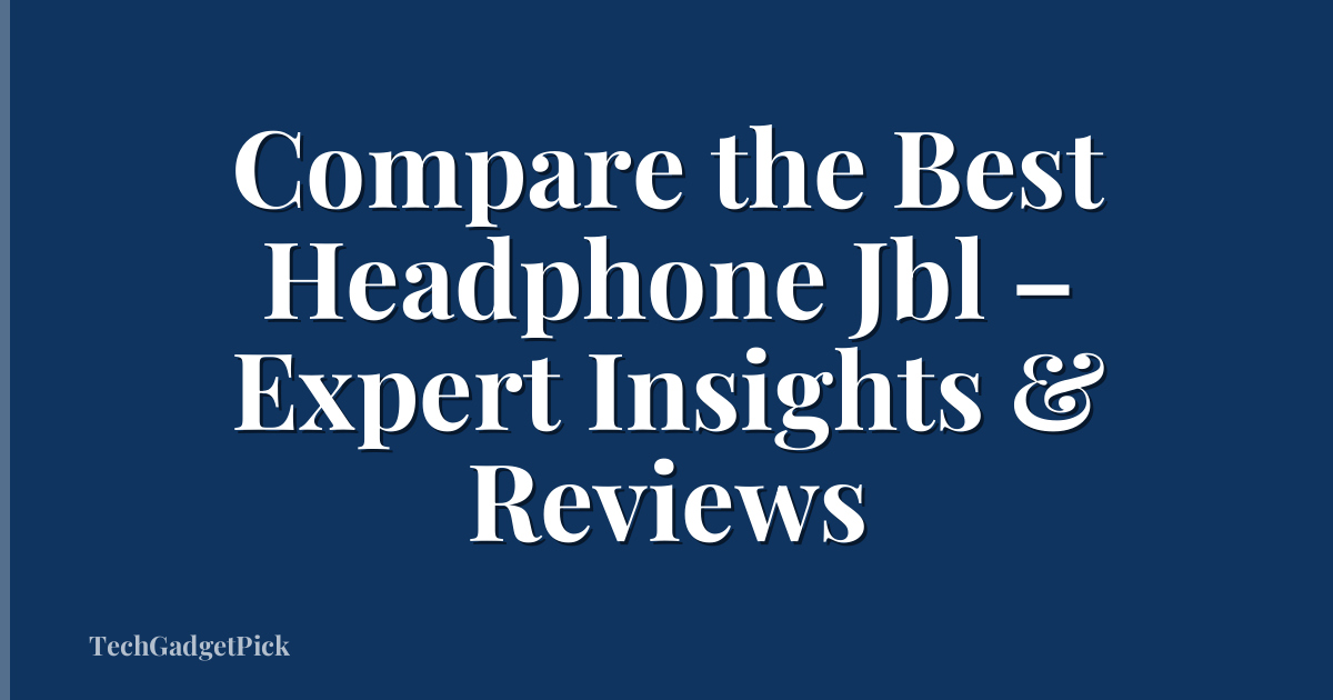 Compare the Best Headphone Jbl – Expert Insights & Reviews