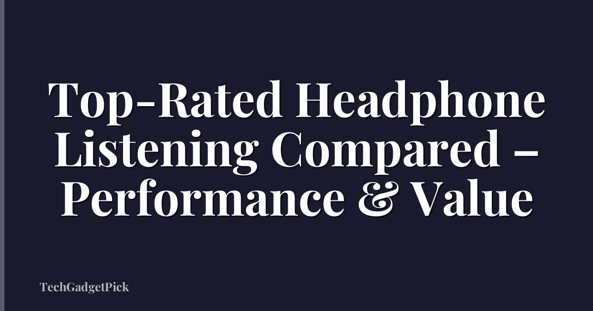 Top-Rated Headphone Listening Compared – Performance & Value