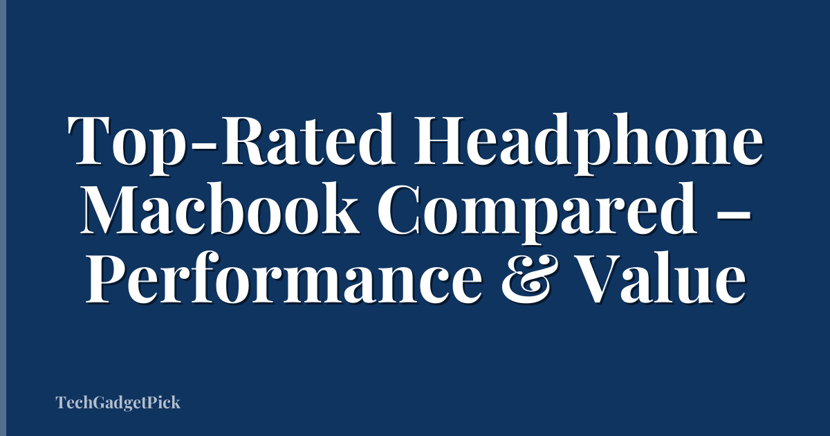 Top-Rated Headphone Macbook Compared – Performance & Value
