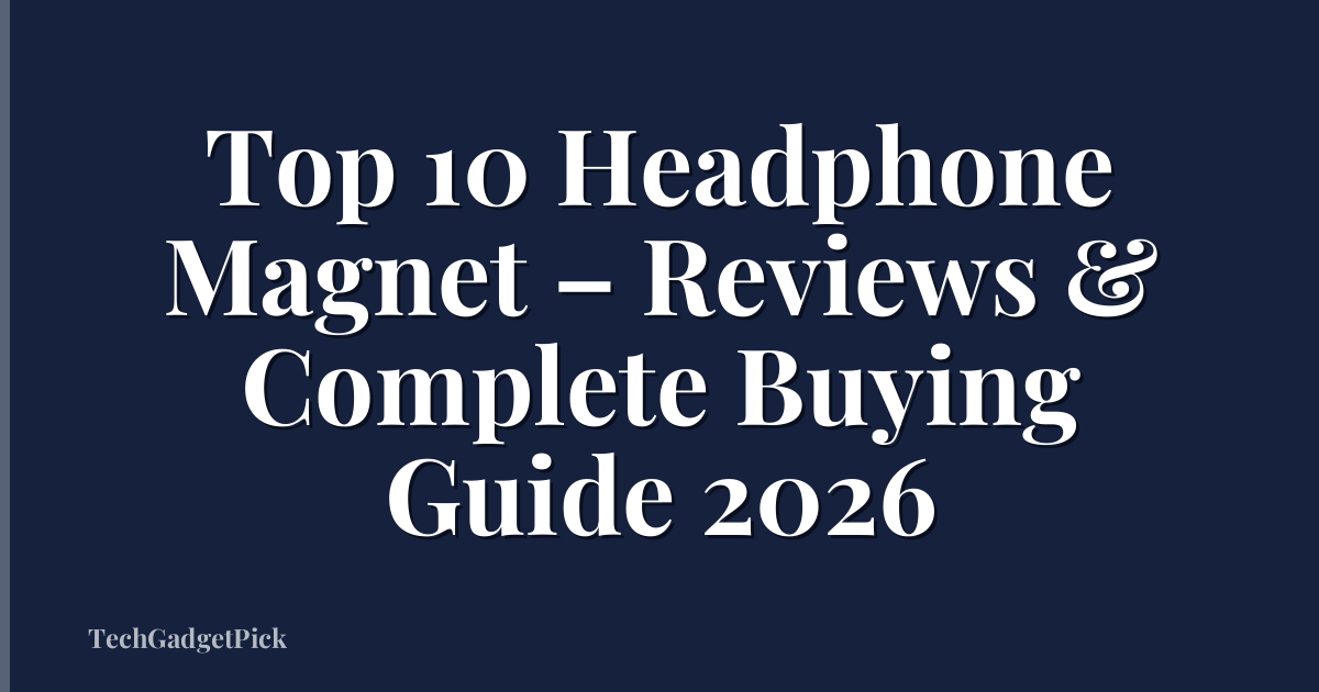 Top 10 Headphone Magnet – Reviews & Complete Buying Guide 2026