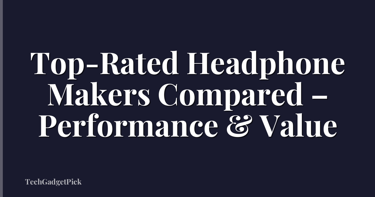 Top-Rated Headphone Makers Compared – Performance & Value