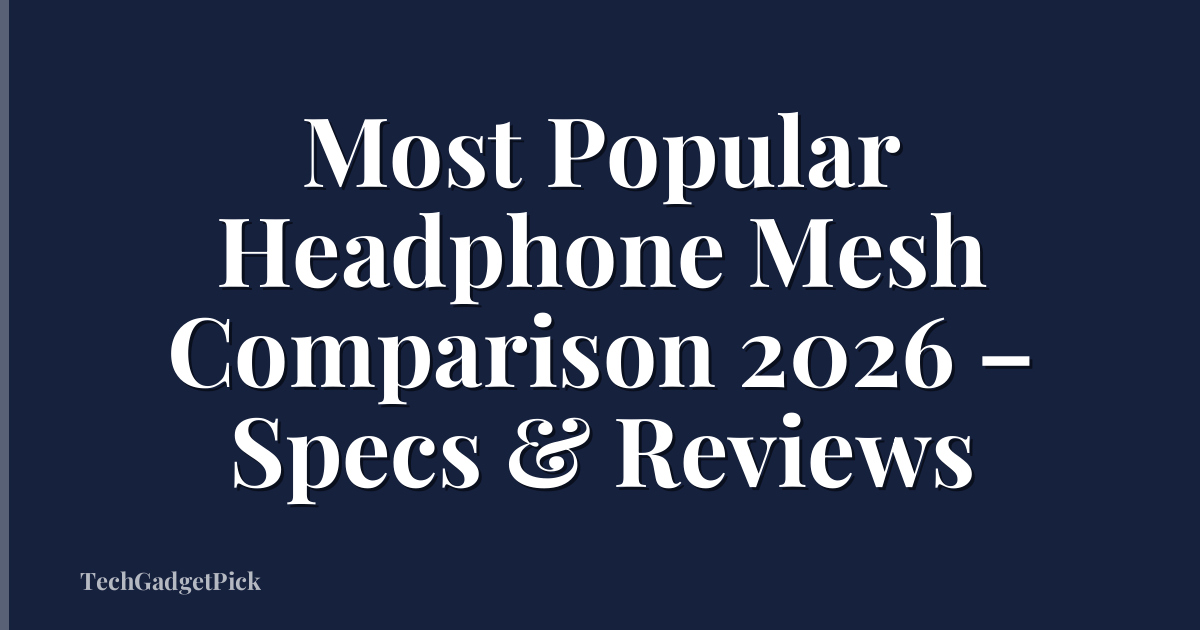 Most Popular Headphone Mesh Comparison 2026 – Specs & Reviews