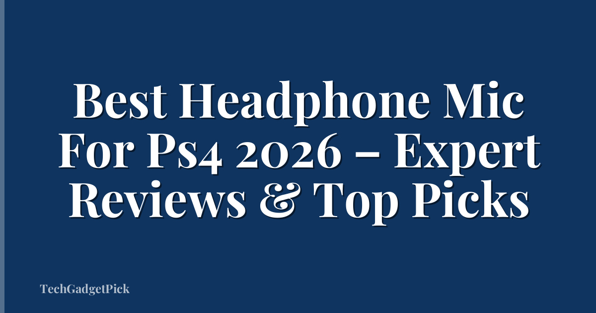 Best Headphone Mic For Ps4 2026 – Expert Reviews & Top Picks