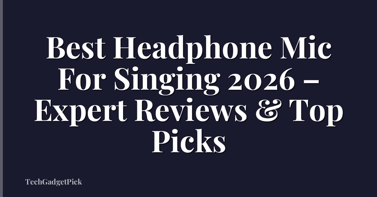 Best Headphone Mic For Singing 2026 – Expert Reviews & Top Picks