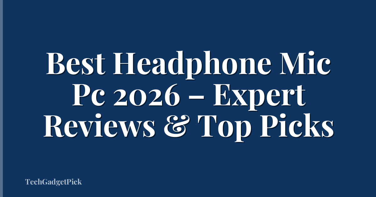 Best Headphone Mic Pc 2026 – Expert Reviews & Top Picks