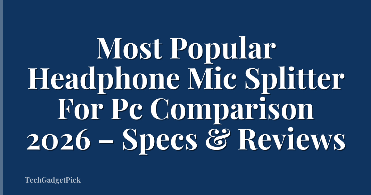 Most Popular Headphone Mic Splitter For Pc Comparison 2026 – Specs & Reviews