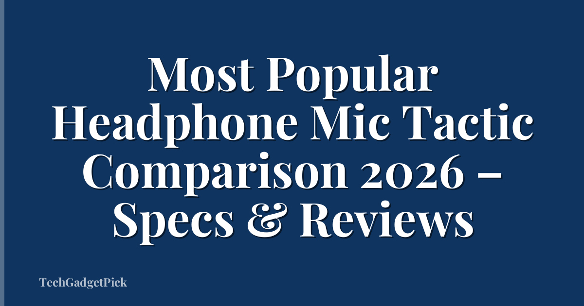 Most Popular Headphone Mic Tactic Comparison 2026 – Specs & Reviews