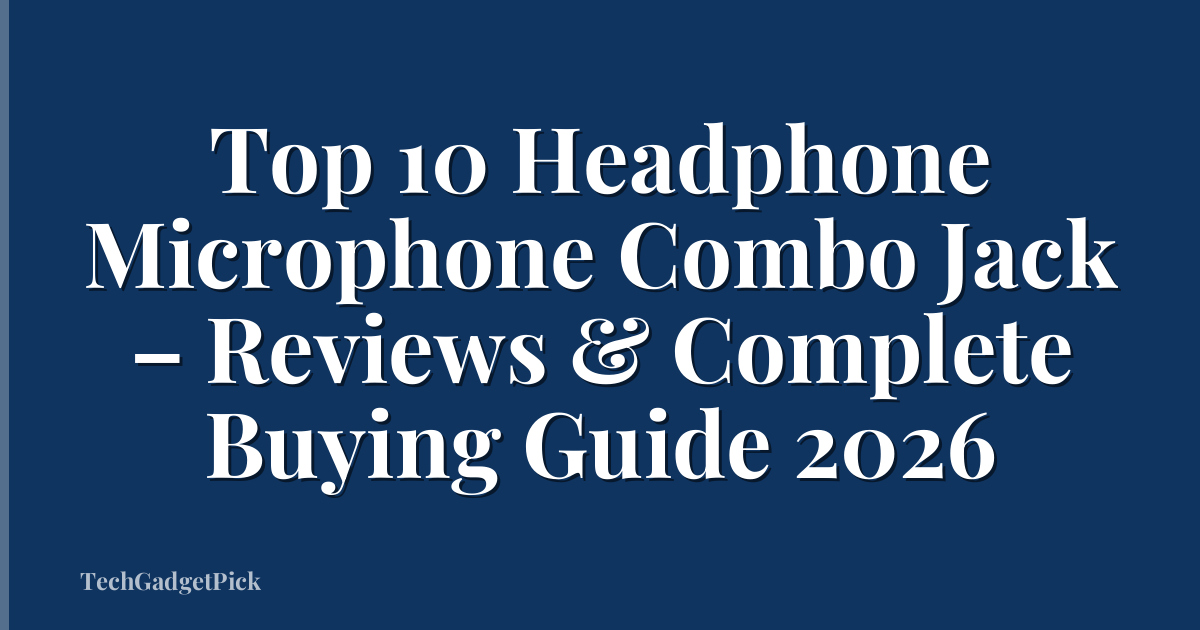 Top 10 Headphone Microphone Combo Jack – Reviews & Complete Buying Guide 2026