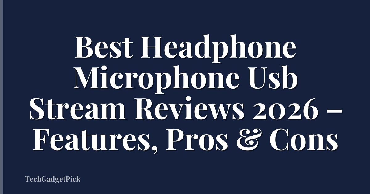 Best Headphone Microphone Usb Stream Reviews 2026 – Features, Pros & Cons