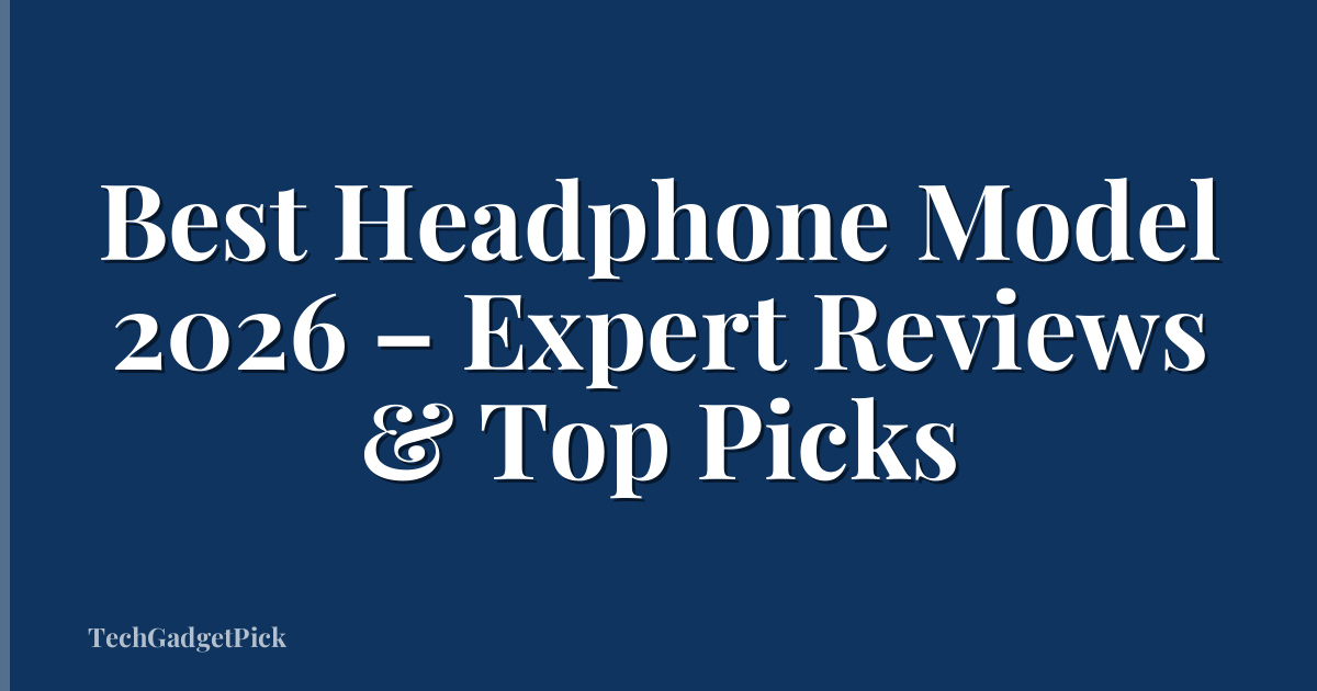 Best Headphone Model 2026 – Expert Reviews & Top Picks
